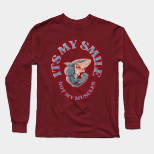 Don't Judge a Shark by Its Smile: "It's My Smile, Not My Muscles" Long Sleeve T-Shirt